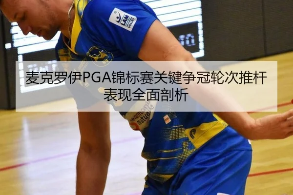 麦克罗伊PGA锦标赛关键争冠轮次推杆表现全面剖析